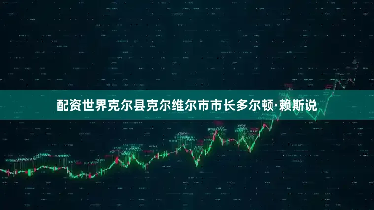 配资世界克尔县克尔维尔市市长多尔顿·赖斯说