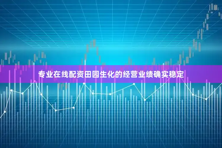 专业在线配资田园生化的经营业绩确实稳定