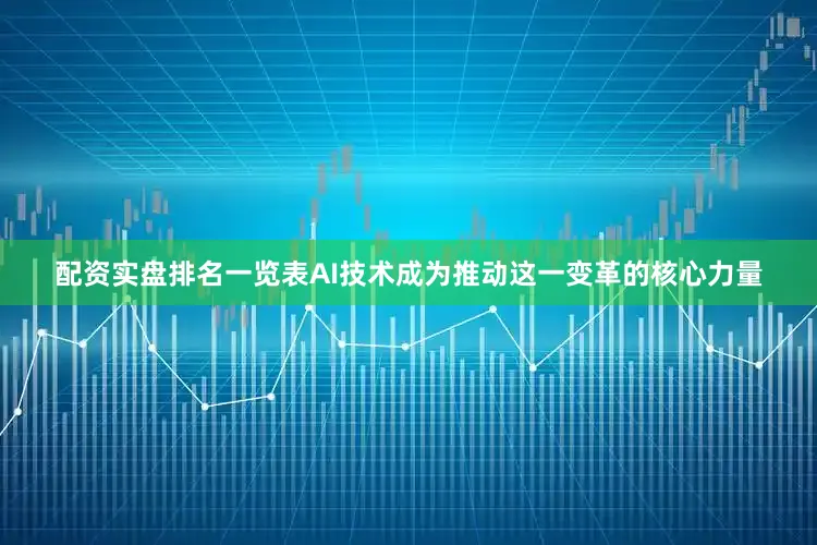 配资实盘排名一览表AI技术成为推动这一变革的核心力量
