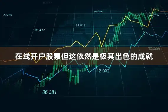 在线开户股票但这依然是极其出色的成就