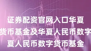 证券配资官网入口华夏美元数字货币基金及华夏人民币数字货币基金